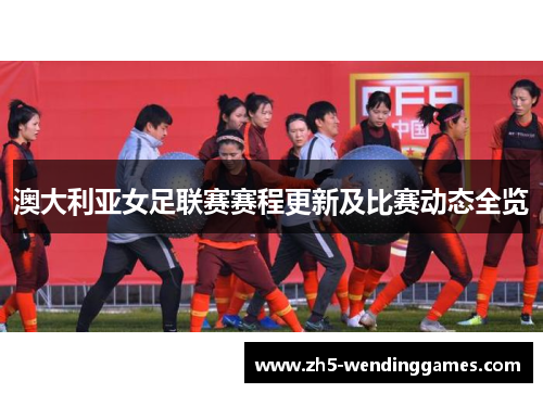澳大利亚女足联赛赛程更新及比赛动态全览