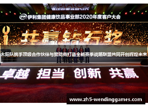 太阳队携手顶级合作伙伴与赞助商打造全新赛季战略联盟共同开创辉煌未来