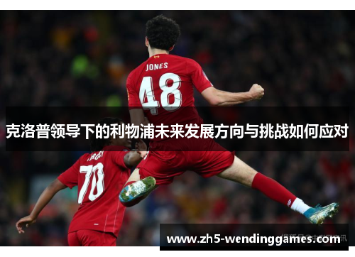 克洛普领导下的利物浦未来发展方向与挑战如何应对