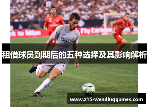 租借球员到期后的五种选择及其影响解析