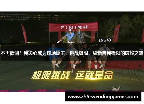 不再低调！我决心成为球场霸主，挑战极限，刷新自我极限的巅峰之路