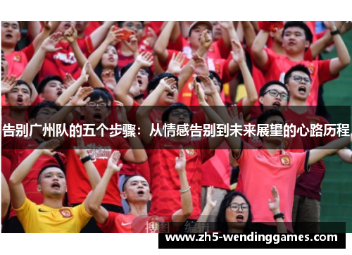 告别广州队的五个步骤：从情感告别到未来展望的心路历程