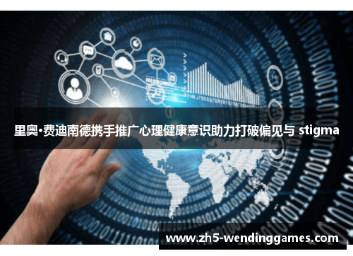 里奥·费迪南德携手推广心理健康意识助力打破偏见与 stigma