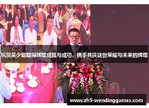 祝贺吴少聪取得辉煌成就与成功，携手共庆这份荣耀与未来的辉煌