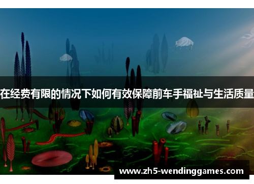 在经费有限的情况下如何有效保障前车手福祉与生活质量