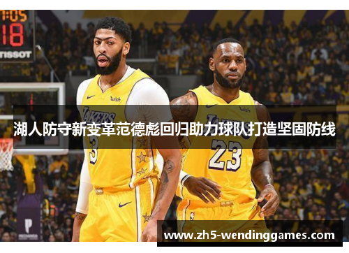 湖人防守新变革范德彪回归助力球队打造坚固防线