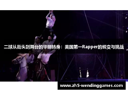 二球从街头到舞台的华丽转身：美国第一Rapper的蜕变与挑战