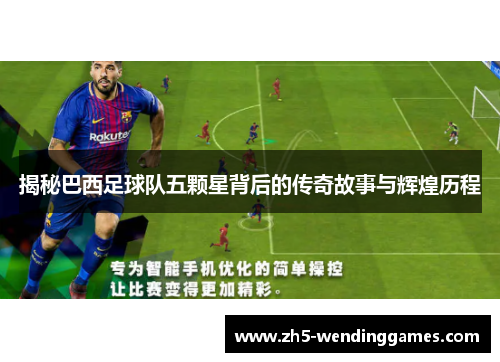 揭秘巴西足球队五颗星背后的传奇故事与辉煌历程