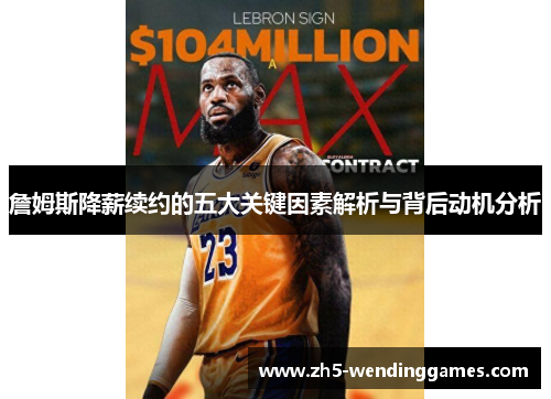 詹姆斯降薪续约的五大关键因素解析与背后动机分析