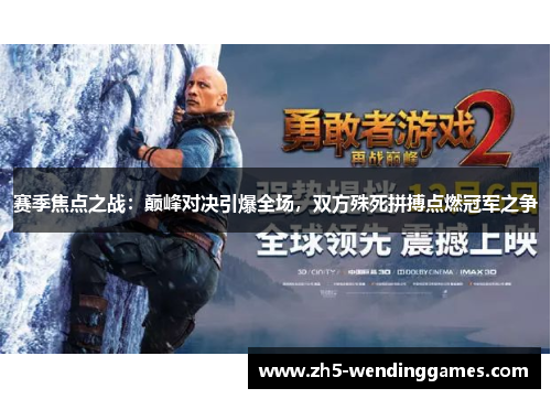 赛季焦点之战：巅峰对决引爆全场，双方殊死拼搏点燃冠军之争