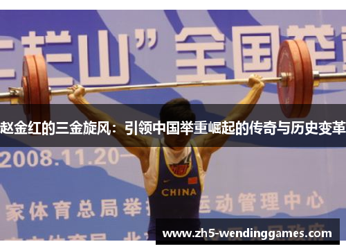 赵金红的三金旋风：引领中国举重崛起的传奇与历史变革