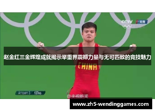 赵金红三金辉煌成就揭示举重界震撼力量与无可匹敌的竞技魅力 赵金红三金辉煌成就揭示举重界震撼力量与无可匹敌的竞技魅力