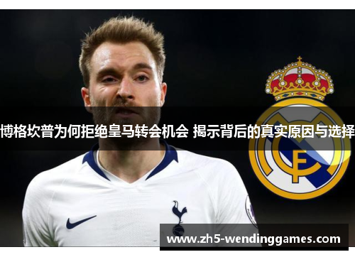 博格坎普为何拒绝皇马转会机会 揭示背后的真实原因与选择 博格坎普为何拒绝皇马转会机会 揭示背后的真实原因与选择