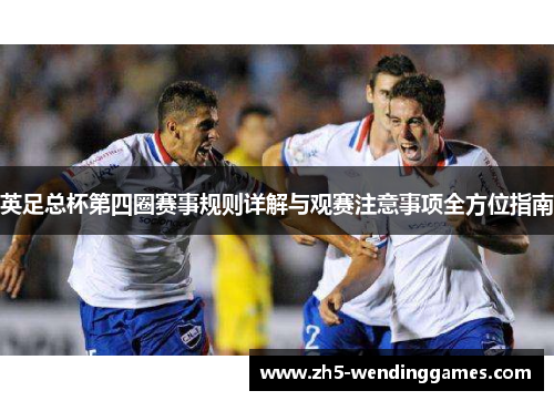 英足总杯第四圈赛事规则详解与观赛注意事项全方位指南