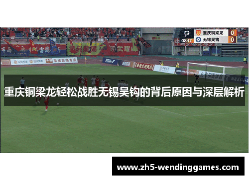 重庆铜梁龙轻松战胜无锡吴钩的背后原因与深层解析