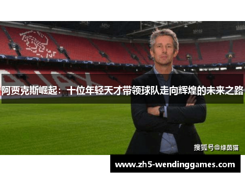 阿贾克斯崛起：十位年轻天才带领球队走向辉煌的未来之路