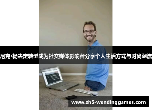 尼克·杨决定转型成为社交媒体影响者分享个人生活方式与时尚潮流