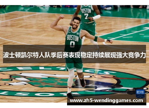 波士顿凯尔特人队季后赛表现稳定持续展现强大竞争力