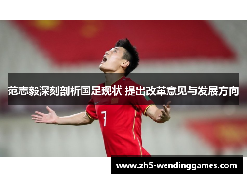 范志毅深刻剖析国足现状 提出改革意见与发展方向