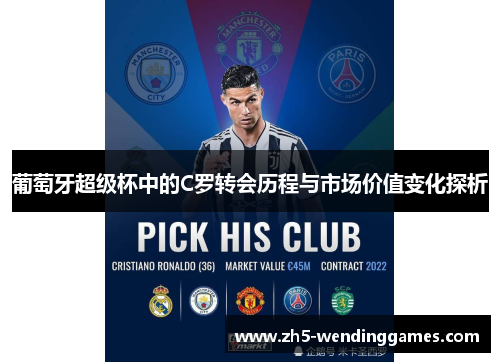 葡萄牙超级杯中的C罗转会历程与市场价值变化探析 葡萄牙超级杯中的C罗转会历程与市场价值变化探析